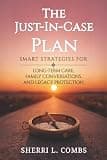 THE JUST IN CASE PLAN: SMART STRATEGIES FOR LONG TERM CARE, FAMILY CONVERSATIONS AND LEGACY PROTECTION