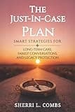 THE JUST IN CASE PLAN: SMART STRATEGIES FOR LONG TERM CARE, FAMILY CONVERSATIONS AND LEGACY PROTECTION