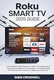 Roku Smart TV 2025 GUIDE: Your Ultimate Quick Manual to Setup, Streaming Apps, Voice Control, Network Optimization, Troubleshooting, and Optimal Performance for Beginners & Seniors