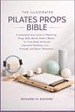THE ILLUSTRATED PILATES PROPS BIBLE: A Comprehensive Guide to Mastering Rings, Balls, Bands, Rollers, and Blocks for Total-Body Workouts, Improved Flexibility, Core Strength, and Better Movement