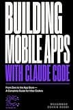 Building Mobile Apps with Claude Code in 2026: A Complete Guide for Vibe-Coders: From Zero to App Store