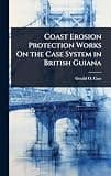 Coast Erosion Protection Works On the Case System in British Guiana