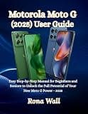 Motorola Moto G (2025) User Guide: Easy Step-by-Step Manual for Beginners and Seniors to Unlock the Full Potential of Your New Moto G Power - 2025