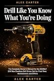 Drill Like You Know What You're Doing: The Complete Owner's Manual for the DEWALT 20V Max Cordless Drill Driver Set for First-Time Homeowners and DIYers