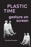 Plastic Time: Gesture on Screen (Horizons of Cinema)