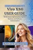Vivo X80 User Guide: Performance Optimization, Battery Mastery, and Software Customization