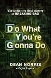 Do What You’re Gonna Do: The Definitive Oral History of Breaking Bad – Dean Norris's Insider Account of Breaking Bad on Its 20th Anniversary with Never-Before-Heard Stories