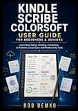 Kindle Scribe Colorsoft User Guide for Beginners and seniors: Learn Note-Taking, Reading, Annotation, AI Features, Cloud Sync, and Productivity Tools