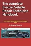 The Complete Electric Vehicle Repair Technician Handbook: Hands-on Guide for Battery, Motor, Inverter & Charging System