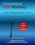 Expressive EWI Mastery The Pedagogical Core Edition: Air, Articulation, and Musical Control for Electronic Wind Instruments (Expressive EWI & Electronic Digital Wind Mastery)