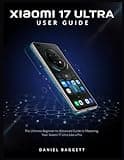 XIAOML 17 ULTRA USER GUIDE: The Ultimate Beginner-to-Advanced Guide to Mastering Your Xiaomi 17 Ultra Like a Pro
