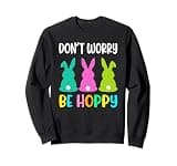 Dont Worry Be Hoppy Easter Bunny Sweatshirt