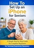 How to Set Up an iPhone for Seniors: A Simple Step-by-Step Guide for Complete Beginners (Simple Tech for Seniors)