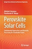 Perovskite Solar Cells: Fundamental Approaches and Materials Processing for Sustainable Future (Springer Tracts in Electrical and Electronics Engineering)