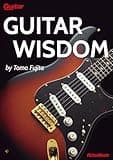 GUITAR WISDOM by Tomo Fujita: A Modern Guitar Method for Ear Training, Phrasing, Musical Feel, Improvisation, and Lifelong Growth