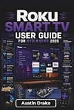 Roku Smart TV USER GUIDE For Beginners 2026: Setting Up Streaming Services, Managing Apps and Devices, Personalizing Settings, Solving Common Issues, and Enjoying Everyday Entertainment with Ease