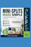 Mini-Splits Made Simple: A Practical Home Owner Guide to Understanding, Maintaining, and Troubleshooting Ductless HVAC Systems