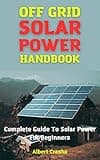 Off Grid Solar Power Handbook: Complete Guide To Solar Power For Beginners