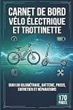 Carnet De Bord Vélo Électrique Et Trottinette: Suivi Du Kilométrage, Batterie, Pneus, Entretien Et Réparations (French Edition)