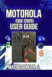 Motorola Edge (2025) User Guide: Master Professional Photography, Optimize Battery Life, and Manage Connectivity (Motorola Phones User Guide 2026)