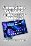 Samsung Galaxy Tab S12 Plus User Guide: Professional Setup, Performance Optimization, and Display Mastery