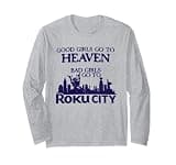 Good Girls Go to Heaven Bad Girls Go to Roku City Long Sleeve T-Shirt