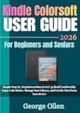 Kindle Colorsoft User Guide 2026 for Seniors and Beginners: Simple Step-by-Step Instructions to Set Up, Read Comfortably, Enjoy Color Books, Manage Your Library, and Get the Most From Your Device