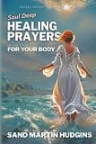 Soul Deep Healing Prayers: For Your Body