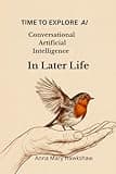 TIME TO EXPLORE AI: The Joy of Conversational Artificial Intelligence In Later Life