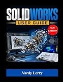 SOLIDWORKS User Guide (New Edition): A Practical Step-by-Step Guide For Beginners