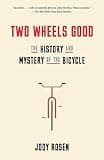 Two Wheels Good: The History and Mystery of the Bicycle