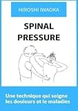 SPINAL PRESSURE: Une technique qui soigne les douleurs et les maladies (French Edition)