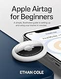 Apple AirTag for Beginners: A Simple, Illustrated Guide to Setting Up and Using Your Tracker in Minutes.