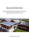 Solarthermie: Eine nachhaltige Energiegewinnung für Haushalte und Unternehmen (German Edition)