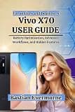 Vivo X70 User Guide: Battery Optimization, Advanced Workflows, and Hidden Features