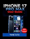 iPhone 17 Pro Max User Guide: The Complete Step-by-Step User Manual for Setup, Features, Troubleshooting, Maintenance, and Advanced Tips for Everyday Mastery