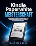 Kindle Paperwhite MEISTERSCHAFT: Der ultimative Leitfaden für Anfänger und Profis: Versteckte Funktionen, Tipps und Tricks für ein optimiertes Leseerlebnis (German Edition)
