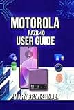 Motorola razr 40 User Guide: Hardware Secrets, Professional Photography, and Battery Mastery (Motorola Phones User Guide 2026)