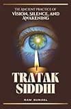 Tratak Siddhi: The Ancient Practice of Vision, Silence, and Awakening (The Human Potential Awakening Series)