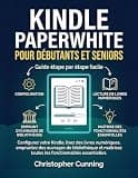 Kindle Paperwhite pour Débutants et Seniors: Configurez votre Kindle, lisez des livres numériques, empruntez des ouvrages de bibliothèque et maîtrisez ... essentielles. (French Edition)