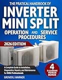 The Practical Handbook of Inverter Mini Split Operation and Service Procedures: A Complete Guide to Installation, Diagnostics, Repairs, and Maintenance for HVAC Professionals