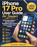 iPhone 17 Pro User Guide for Seniors: Master Apple Intelligence, Apps Management, Accessibility Features, Security Settings, and Other Device Functions