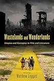 Wastelands and Wonderlands: Utopias and Dystopias in Film and Literature (Horizons of Cinema)