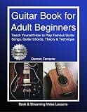 Guitar Book for Adult Beginners: Teach Yourself How to Play Famous Guitar Songs, Guitar Chords, Music Theory & Technique (Book & Streaming Video Lessons) (Piano Book for Adult Beginners)
