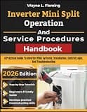 Inverter Mini Split Operation and Service Procedures Handbook: A Practical Guide To Inverter HVAC Systems, Installation, Control Logic, And Troubleshooting