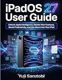 iPadOS 27 User Guide: Unlock Apple Intelligence, Master New Features, Boost Productivity, and Get More from Your iPad