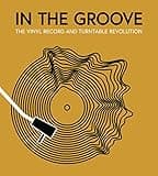 In the Groove: The Vinyl Record and Turntable Revolution