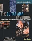The Guitar Amp Handbook: Understanding Tube Amplifiers and Getting Great Sounds
