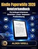 Kindle Paperwhite Benutzerhandbuch 2026: Eine Schritt-für-Schritt-Anleitung für Anfänger und Senioren zum Einrichten, Lesen, Anpassen und Verwalten ... Beheben häufiger Probleme (German Edition)