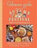 Gilmore Girls: The Official Autumn Festival Cookbook and Entertaining Guide: Featuring 40 Cozy Recipes and Party Plans